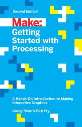Getting Started with Processing: A Hands-On Introduction to Making Interactive Graphics (2015)