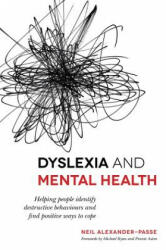 Dyslexia and Mental Health: Helping People Identify Destructive Behaviours and Find Positive Ways to Cope (2015)
