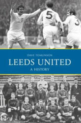 Leeds United: A History - Dave Tomlinson (2015)