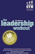 The Leadership Workout: The 10 Tried-And-Tested Steps That Will Build Your Skills as a Leader (2015)