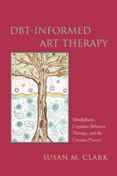 Dbt-Informed Art Therapy: Mindfulness Cognitive Behavior Therapy and the Creative Process (2016)