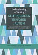 Understanding and Treating Self-Injurious Behavior in Autism: A Multi-Disciplinary Perspective (2016)