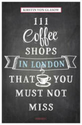 111 Coffee Shops in London That You Must Not Miss - Kirstin von Glasow (2015)