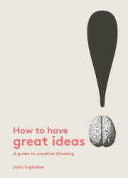 How to Have Great Ideas - John Ingledew (2016)