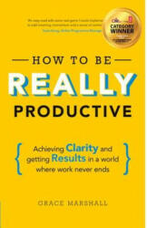 How to Be Really Productive: Achieving Clarity and Getting Results in a World Where Work Never Ends (2015)