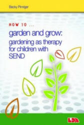 How to Garden and Grow: Gardening as Therapy for Children with SEND - Becky Pinniger (2015)