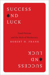 Success and Luck: Good Fortune and the Myth of Meritocracy (2016)