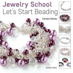 Jewelry School: Let's Start Beading - Carolyn Schulz (2016)