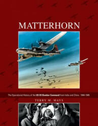 Matterhorn--The Operational History of the US XX Bomber Command from India and China - Terry M. Mays (2016)