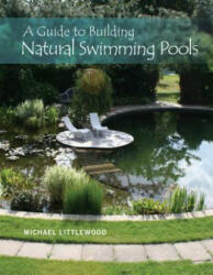 Guide to Building Natural Swimming Pools - Michael Littlewood (2016)