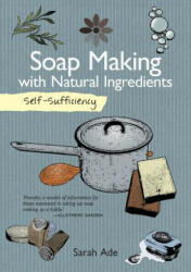 Self-Sufficiency: Soap Making with Natural Ingredients - Sarah Ade (2016)