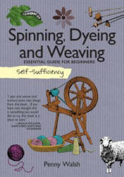 Self-Sufficiency: Spinning, Dyeing & Weaving - Penny Walsh (2016)