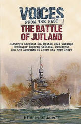 Battle of Jutland: History's Greatest Sea Battle Told Through Newspaper Reports - Richard H Osborne (2016)