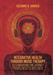 Integrative Health Through Music Therapy: Accompanying the Journey from Illness to Wellness (2016)