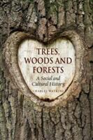 Trees Woods and Forests: A Social and Cultural History (2016)