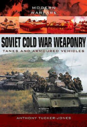 Soviet Cold War Weaponry: Tanks and Armoured Vehicles - Anthony Tucker-Jones (2015)