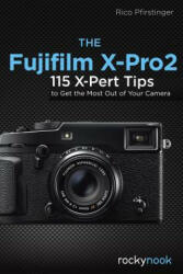The Fujifilm X-Pro2: 115 X-Pert Tips to Get the Most Out of Your Camera (2016)