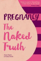 Pregnancy The Naked Truth - a refreshingly honest guide to pregnancy and birth - Hollie Smith (2016)