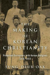 The Making of Korean Christianity: Protestant Encounters with Korean Religions 1876-1915 (2015)