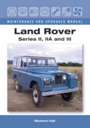 Land Rover Series II, IIA and III Maintenance and Upgrades Manual - Richard Hall (2016)