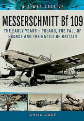 Messerschmitt Bf 109: The Early Years: Poland the Fall of France and the Battle of Britain (ISBN: 9781848324794)