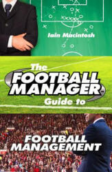 Football Manager's Guide to Football Management - Iain Macintosh (2017)