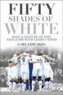 Fifty Shades of White: Half a Century of Pain and Glory with Leeds United (2016)