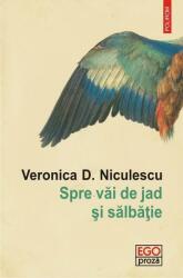 Spre vai de jad si salbatie - Veronica D. Niculescu (ISBN: 9789734661657)