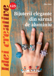 BIJUTERII ELEGANTE DIN SARMA DE ALUMINIU - IDEI CREATIVE 123 (ISBN: 9786067870152)