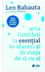 Mai mult cu mai putin. Arta limitarii la esential in afaceri si in viata de zi cu zi - Leo Babauta (ISBN: 9786067222036)