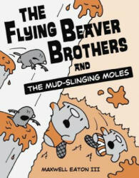Flying Beaver Brothers and the Mud-Slinging Moles - Maxwell Eaton (ISBN: 9780449810194)