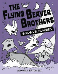 Flying Beaver Brothers: Birds vs. Bunnies - Maxwell Eaton (ISBN: 9780449810224)