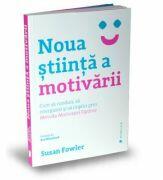 Noua stiinta a motivarii. Cum sa conduci, sa energizezi si sa implici prin Metoda Motivatiei Optime - Susan Fowler (ISBN: 9786067221169)