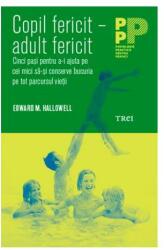 Copil fericit - adult fericit. Cinci pasi pentru a-i ajuta pe cei mici sa-si conserve bucuria pe tot parcursul vietii - Edward M. Hallowell (2016)