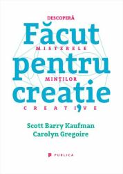 Facut pentru creatie. Descopera misterele mintilor creative - Scott Barry Kaufman, Carolyn Gregoire (ISBN: 9786067222012)