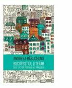 Bucurestiul literar. Sase lecturi posibile ale orasului - Andreea Rasuceanu (ISBN: 9789735053529)