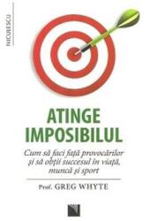 Atinge imposibilul! Cum să faci faţă provocărilor şi să obţii succesul în viaţă, muncă şi sport (ISBN: 9786063800481)