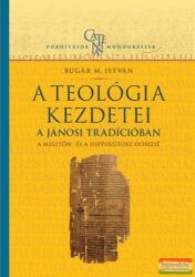 Bugár M. István - A teológia kezdetei - A jánosi tradícióban: A Melitón- és a Hippolütosz-dosszié (2016)
