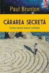 Cararea secreta. Cartea clasica despre meditatie - Paul Brunton (2016)