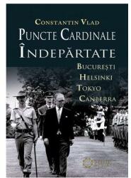 Puncte cardinale indepartate. Bucuresti Helsinki Tokyo Canberra - Constantin Vlad (ISBN: 9786065373150)