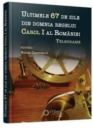 Ultimele 67 de zile din domnia regelui Carol I al Romaniei. Telegrame - Sorin Cristescu (ISBN: 9786065372900)