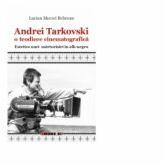 Andrei Tarkovski o teodicee cinematografica. Estetica unei marturisiri in alb-negru - Lucian Mocrei REBREAN (ISBN: 9786067114386)