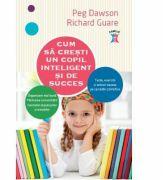 Cum sa cresti un copil inteligent si de succes - Peg Dawson, Richard Guare (ISBN: 9786063309274)