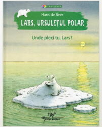 LARS, URSULEȚUL POLAR - Unde pleci tu, Lars? (ISBN: 9789731287249)