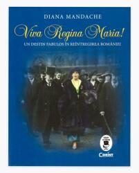 Viva Regina Maria! . Un destin fabulos in reintregirea Romaniei - Diana Mandache (ISBN: 9786067930658)