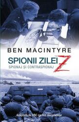 Spionii zilei Z. Spionaj si contraspionaj - Ben MacIntyre (2016)