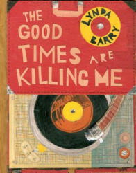 Good Times are Killing Me - Lynda Barry (ISBN: 9781770462618)