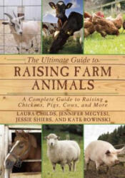 The Ultimate Guide to Raising Farm Animals - Laura Childs, Jennifer Megyesi, Jessie Shiers, Kate Rowinski, Michael Levatino (ISBN: 9781634503297)