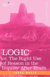 Logic: Or the Right Use of Reason in the Inquiry After Truth (ISBN: 9781602061101)
