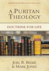 A Puritan Theology: Doctrine for Life - Joel R. Beeke, Mark Jones (ISBN: 9781601781666)